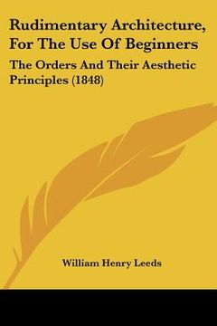 portada rudimentary architecture, for the use of beginners: the orders and their aesthetic principles (1848) (en Inglés)