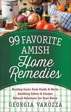 portada 99 Favorite Amish Home Remedies: *Healing Cures from Foods and Herbs *Soothing Salves and Creams *Natural Solutions for Your Home (in English)