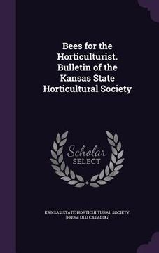 portada Bees for the Horticulturist. Bulletin of the Kansas State Horticultural Society (en Inglés)