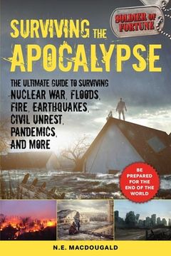 portada Surviving the Apocalypse: The Ultimate Guide to Surviving Nuclear War, Floods, Fire, Earthquakes, Civil Unrest, Pandemics, and More (en Inglés)