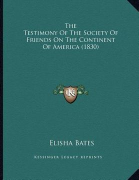 portada the testimony of the society of friends on the continent of america (1830) (en Inglés)