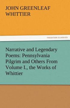 portada narrative and legendary poems: pennsylvania pilgrim and others from volume i., the works of whittier (en Inglés)