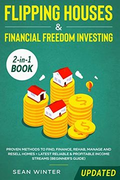 portada Flipping Houses and Financial Freedom Investing (Updated) 2-In-1 Book: Proven Methods to Find, Finance, Rehab, Manage and Resell Homes + Latest Reliable & Profitable Income Streams (Beginner's Guide) 