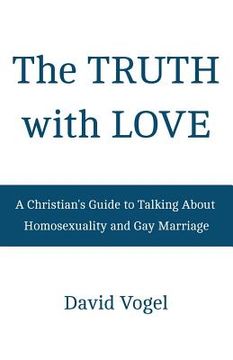 portada The Truth with Love: A Christian's Guide to Talking About Homosexuality and Gay Marriage (in English)