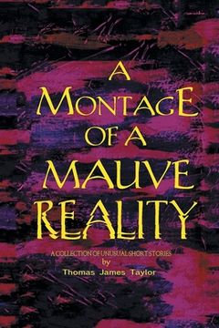 portada A Montage of a Mauve Reality: A Collection of Unusual Short Stories