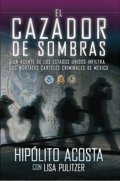 portada el cazador de sombras: un agente de los estados unidos infiltra los mortales carteles criminales de mexico