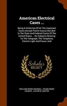 portada American Electrical Cases ...: Being A Collection Of All The Important Cases (except Patent Cases) Decided In The State And Federal Courts Of The ... The Telephone, Electric Light And Power, And