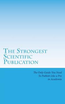 portada The Strongest Scientific Publication: The Only Guide You Need To Publish Like a Pro in Academia (en Inglés)