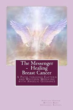 portada The Messenger - Healing Breast Cancer: A Path Through Eastern and Western Medicine with Angelic Guidance (en Inglés)