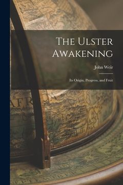 portada The Ulster Awakening: Its Origin, Progress, and Fruit (en Inglés)