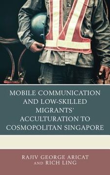 portada Mobile Communication and Low-Skilled Migrants' Acculturation to Cosmopolitan Singapore (in English)