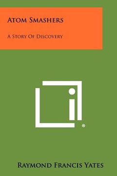 portada atom smashers: a story of discovery (in English)
