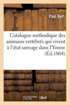 portada Catalogue Méthodique Des Animaux Vertébrés Qui Vivent À l'État Sauvage Dans l'Yonne (en Francés)