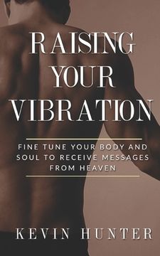 portada Raising Your Vibration: Fine Tune Your Body and Soul to Receive Messages from Heaven