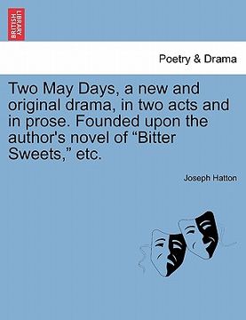 portada two may days, a new and original drama, in two acts and in prose. founded upon the author's novel of "bitter sweets," etc.