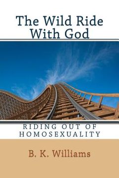 portada The Wild Ride With God: Riding Out of Homosexuality (en Inglés)