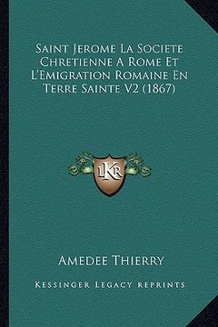 portada Saint Jerome La Societe Chretienne A Rome Et L'Emigration Romaine En Terre Sainte V2 (1867) (in French)