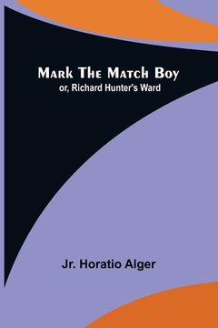 portada Mark the Match Boy; or, Richard Hunter's Ward (en Inglés)