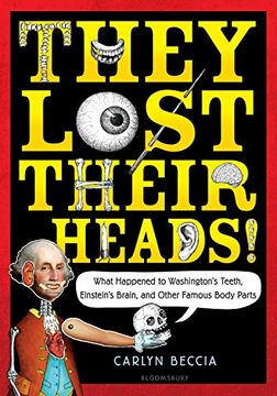 portada They Lost Their Heads! What Happened to Washington's Teeth, Einstein's Brain, and Other Famous Body Parts 