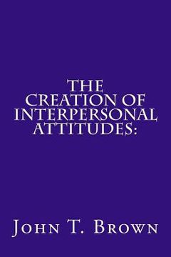 portada The Creation of Interpersonal Attitudes: : An Empirical Analysis (en Inglés)