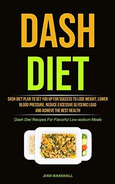 portada Dash Diet: Dash Diet Plan to set you up for Success to Lose Weight, Lower Blood Pressure, Reduce Excessive Glycemic Load and Achieve the Best Health (Dash Diet Recipes for Flavorful Low-Sodium Meals) (en Inglés)