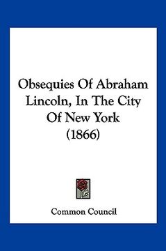 portada obsequies of abraham lincoln, in the city of new york (1866) (en Inglés)