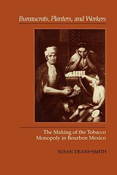 portada Bureaucrats, Planters, and Workers: The Making of the Tobacco Monopoly in Bourbon Mexico (en Inglés)
