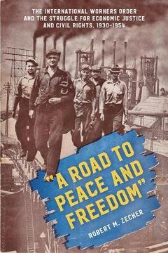 portada "A Road to Peace and Freedom": The International Workers Order and the Struggle for Economic Justice and Civil Rights, 1930-1954