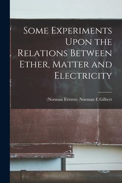 portada Some Experiments Upon the Relations Between Ether, Matter and Electricity (in English)