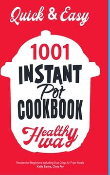 portada Quick & Easy Instant Pot Cookbook: Healthy Way 1001 Recipes for Beginners Including Duo Crisp and Air Fryer Meals (en Inglés)