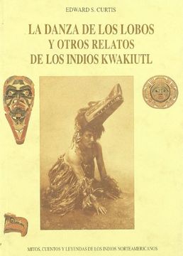 Libro La Danza de los Lobos y Otros Relatos de los Indios Kwakiutl, Edward  S. Curtis, ISBN 9788476515402. Comprar en Buscalibre