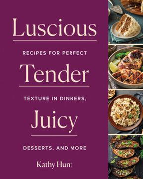 portada Luscious, Tender, Juicy: Recipes for Perfect Texture in Dinners, Desserts, and More