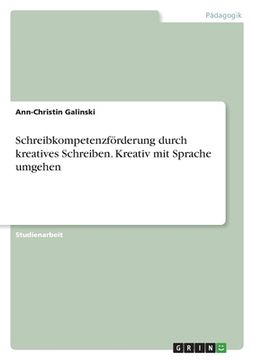 portada Schreibkompetenzförderung durch kreatives Schreiben. Kreativ mit Sprache umgehen (in German)