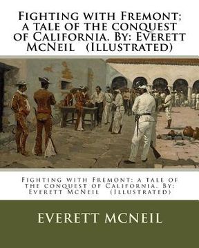 portada Fighting with Fremont; a tale of the conquest of California. By: Everett McNeil (Illustrated) (en Inglés)