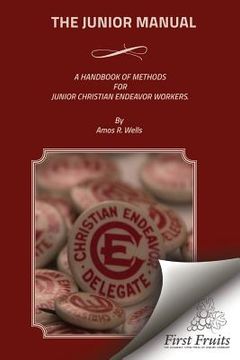 portada The Junior Manual: A Handbook of Methods for Junior Christian Endeavor Workers (en Inglés)
