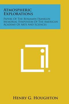 portada Atmospheric Explorations: Papers of the Benjamin Franklin Memorial Symposium of the American Academy of Arts and Sciences (en Inglés)