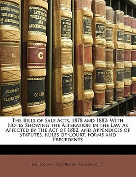 portada the bills of sale acts, 1878 and 1882: with notes showing the alteration in the law as affected by the act of 1882, and appendices of statutes, rules (in English)