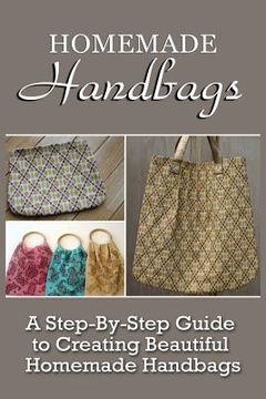 portada Homemade Handbags: A Step-By-Step Guide To Creating Beautiful Homemade Handbags (in English)