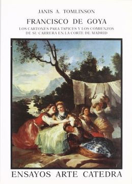 portada Francisco de Goya: Los Cartones Para Tapices y los Comienzos de su Carrera en la Corte de Madrid