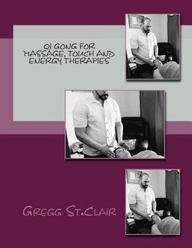 portada Qi Gong for Massage, Touch and Energy Therapies: Discovering, Cultivating and Using Energy to Heal (en Inglés)