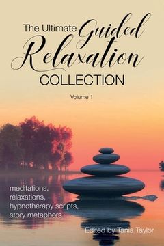 portada The Ultimate Guided Relaxation Collection: Volume 1: meditations, relaxations, hypnotherapy scripts, story metaphors (en Inglés)