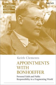 portada Appointments With Bonhoeffer: Personal Faith and Public Responsibility in a Fragmenting World (T&T Clark new Studies in Bonhoeffer’S Theology and Ethics) (en Inglés)