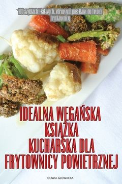 portada Idealna WegaŃska KsiĄŻka Kucharska Dla Frytownicy Powietrznej (in Polaco)