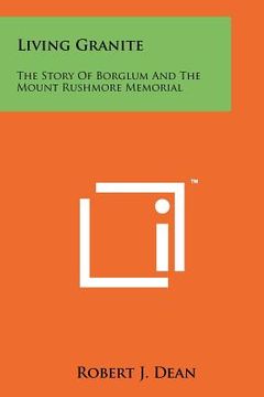 portada living granite: the story of borglum and the mount rushmore memorial (en Inglés)