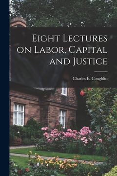 portada Eight Lectures on Labor, Capital and Justice (en Inglés)