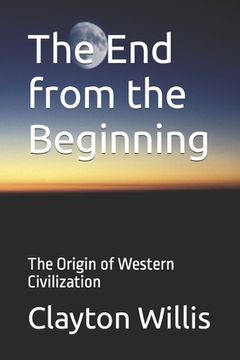 portada The End from the Beginning: The Origin of Western Civilization (en Inglés)
