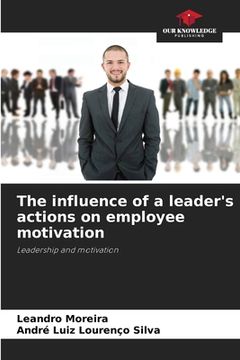 portada The influence of a leader's actions on employee motivation (en Inglés)