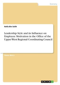 portada Leadership Style and its Influence on Employee Motivation in the Office of the Upper West Regional Coordinating Council (in English)