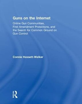 portada Guns on the Internet: Online Gun Communities, First Amendment Protections, and the Search for Common Ground on Gun Control (en Inglés)