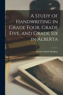 portada A Study of Handwriting in Grade Four, Grade Five, and Grade Six in Alberta (en Inglés)
